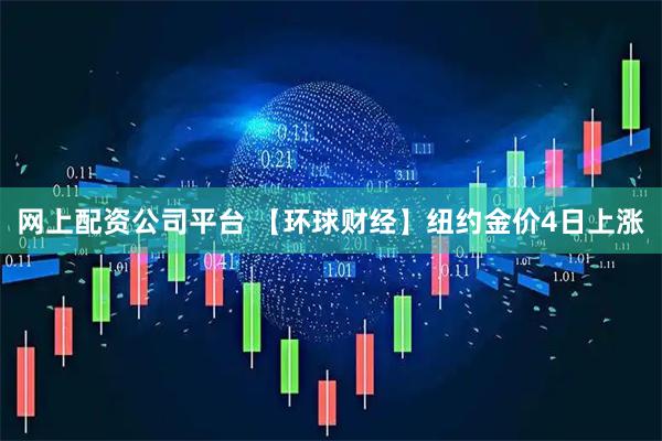 网上配资公司平台 【环球财经】纽约金价4日上涨
