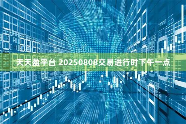 天天盈平台 20250808交易进行时下午一点
